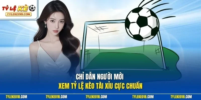 Chỉ dẫn người mới xem Tỷ Lệ Kèo tài xỉu cực chuẩn