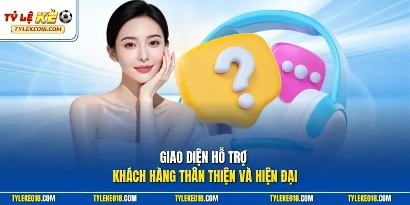 Giao diện hỗ trợ khách hàng thân thiện và hiện đại