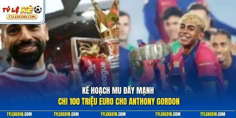 Kế hoạch MU đẩy mạnh chi 100 triệu euro cho Anthony Gordon