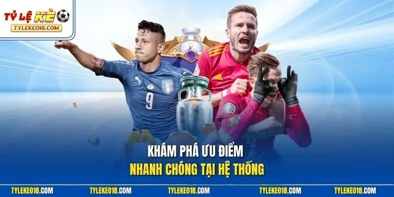 Khám phá ưu điểm nhanh chóng tại hệ thống