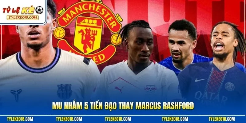 MU nhắm 5 tiền đạo thay Marcus Rashford