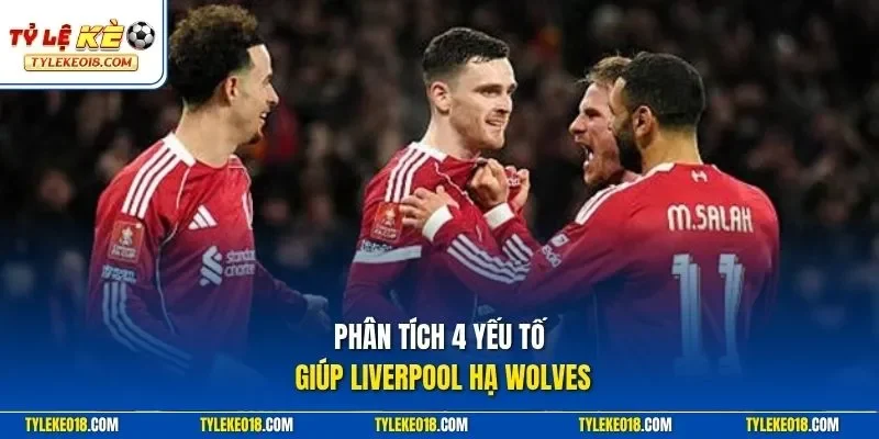 Phân tích 4 Yếu Tố Giúp Liverpool Hạ Wolves