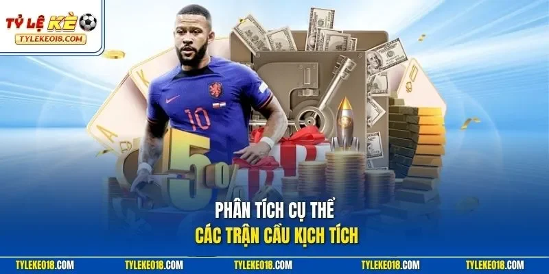 Phân tích cụ thể các trận cầu kịch tích